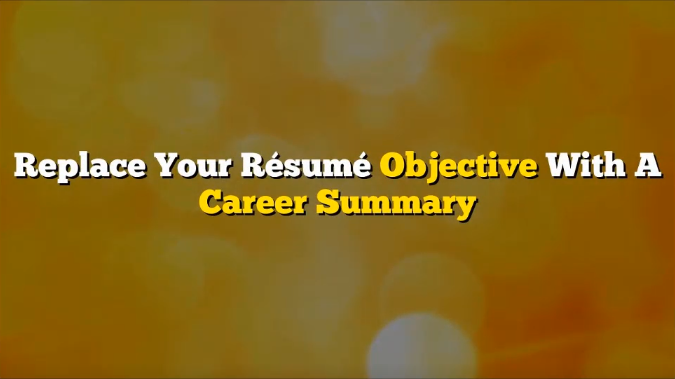 Replace Your Resume Objective with the Career Summary